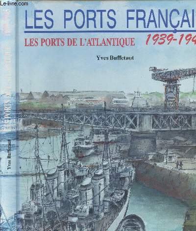 LES PORTS FRANCIS 1939-1945 - LES PORTS DE L ATLANTIQUE