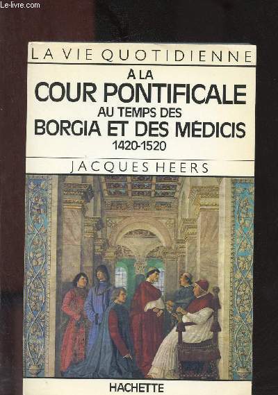 A LA COUR PONTIFICALE AU TEMPS DES BORGIA ET DES MEDICIS 1420-1520