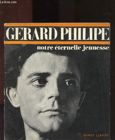 GERARD PHILIPPE - NOTRE ETERNELLE JEUNESSE