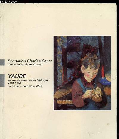 CATALOGUE D'EXPOSITION - DU 16 SEPTEMBRE AU 6 NOVEM%BRE 1994 - FONDATION CAHRLES-CANTE - MERIGNAC : YAUDE : 20 ANS DE PEINTURE EN PERIGORD 1974-1994