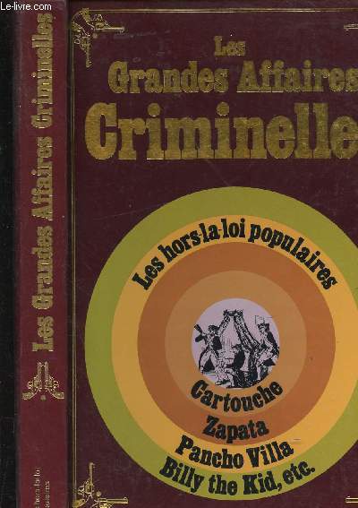 LES GRANDES AFFAIRES CRIMINELLES - LES HORS LA LOI POPULAIRES / CARTOUCHE-ZAPATA- PANCHO VILLA- BILLY THE KID, ETC