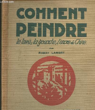 COMMENT PEINDRE - LE LASRS, LA GOUCHE, L ENCRE DE CHINE