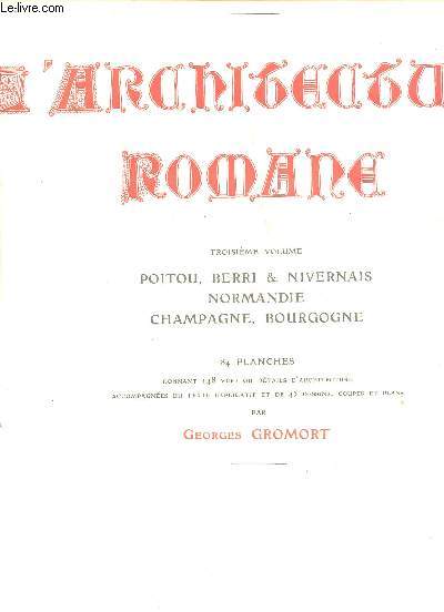 L'ARCHITECTURE ROMANE - TROISIEME VOLUME : POITOU, BERRI & NIVERNAIS - NORMANDIE - CHAMPAGNE BOURGOGNE / COLLECTION 