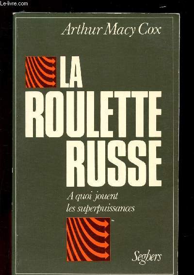 LA ROULETTE RUSSE - A QUOI JOUENT LES SUPERPUISSANCES avec un point de vue sovitique par Georgy Arbatov