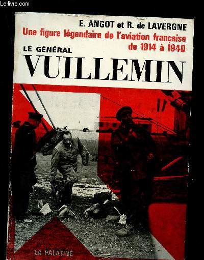 Une figure légendaire de l'aviation française de 1914 à 1940 : Le général Vuillemin : Le combattant, le pionnier du Sahara, le chef