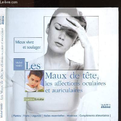 Mieux vivre et soulager les maux de tte, les affections oculaires et auriculaires