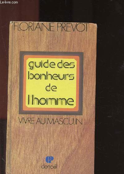 Guide des bonheurs de l'homme : Vivre au masculin