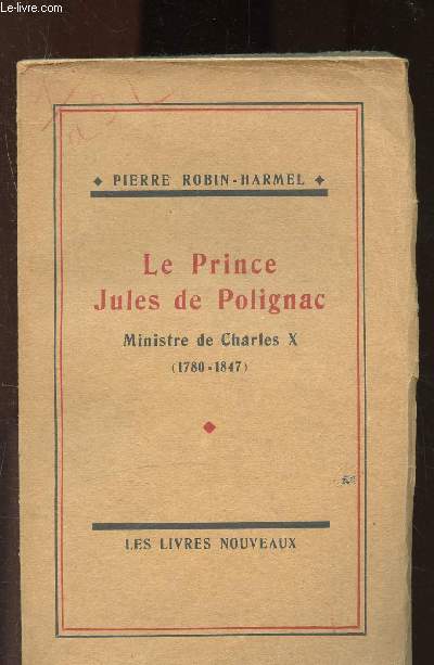 Le prince Jules de Polignac - Ministre de Charles X (1780-1847)