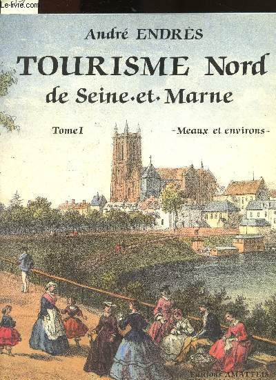 Tourisme Nord de Seine-et-Marne - Tome I : Meaux et environs