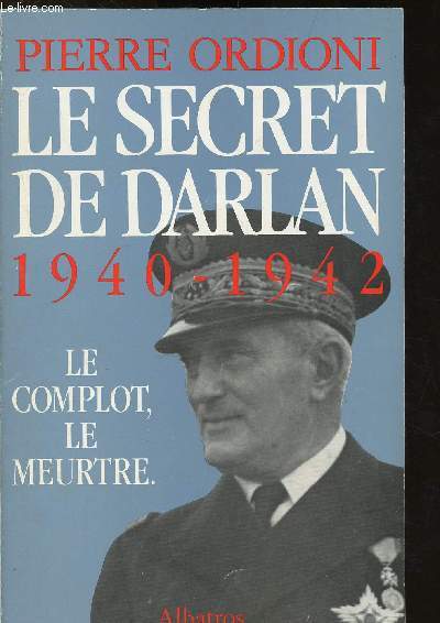 Le secret de Darlan 1940-1942 : le complot, le meurtre