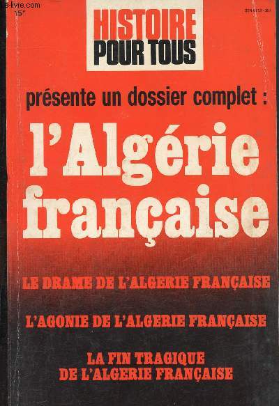Histoire pour tous - hors srie n1,2 et 3 - Dossier complet : L'Algrie franaise, le drame de l'algrie franaise, l'agonie de l'algrie franaise le fin tragique de l'algrie franaise