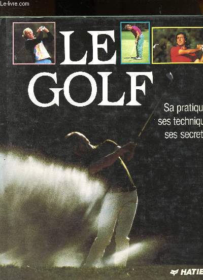Le golf : sa pratique, ses techniques, ses secrets