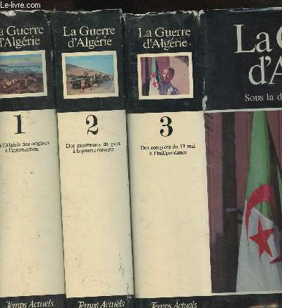 La Guerre d'Algérie : Tomes I, II et III : de l'Algérie des origines à l'insurrection, Des promesses de paix à la guerre ouverte, Des complots du 13 mai à l'Indépendance