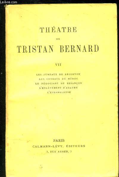 Thtre de Tristan Bernard - Tome VII : les jumeaux de Brighton, Les cteaux du Mdoc, Le ngociant de Besanon, l'enlvement d'Agathe, L'trangleuse
