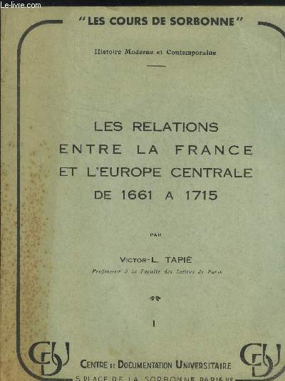 Les cours de Sorbonne - Histoire moderne et contemporaine : Les relations entre la France et l'Europe centrale de 1661 1715 - Fascicule I