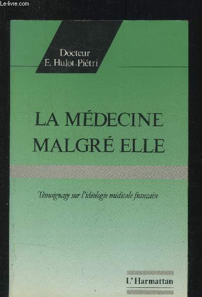 La mdecine malgr elle : tmoignage sur l'idologie mdicale franaise