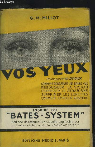 Vos yeux : Comment conserver une bonne vue, reduquer la vision, corriger le strabisme supprimer les lunettes, comment embellir vos yeux