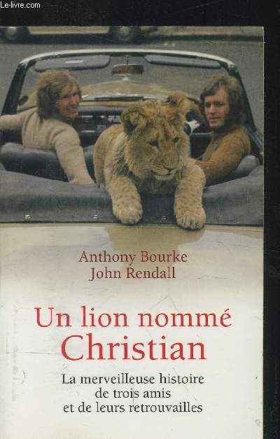 Un lion nomm Christian : La merveilleuse histoire de trois amis et de leurs retrouvailles