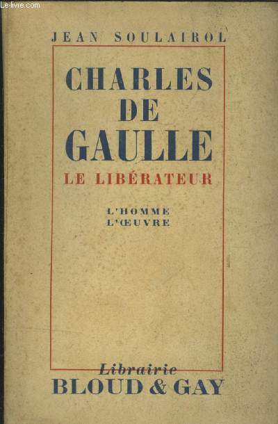 Charles de Gaulle : Le librateur : L'homme, l'oeuvre