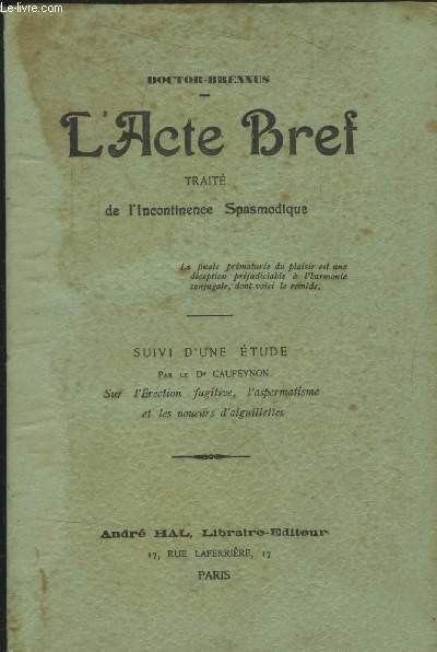 L'acte Bref : Trait de l'incontinence spasmodique, suivi d'une tude sur l'rection fugitive laspermatise et les noueurs d'aiguilletes