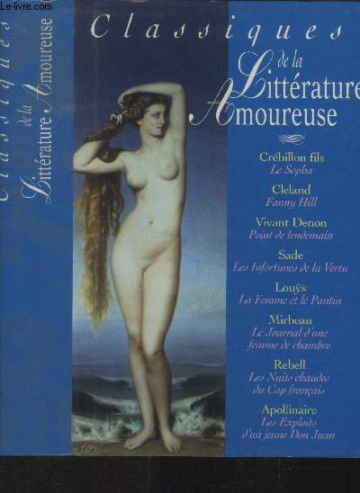 Les classiques de la littrature amoureuse : Le Sopha, Fanny Hill, Point de lendemein, Les infortunes de la vertu,la femme et le pantin
