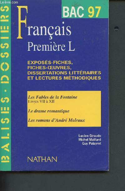 Franais : premires L, BAC 97 - exposs-fiches, fiches-oeuvres, dissertations littraires et lectures mthodiques - Les fables de La Fontaine livres VII  XII, le drame romantique, les romans Malraux (Collection 