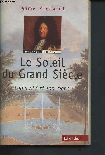 Le Soleil du Grand Sicle - Louis XIV et son rgne