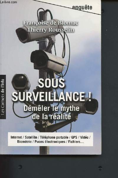 Sous surveillance ! Dmler le mythe de la ralit - Internet, Satellite, Tlphone portable, GPS, Vido, Biomtrie, Puces lectroniques, Fichiers... -enqute