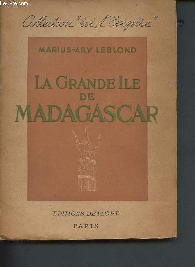 La Grande Ile de Madagascar - Les rgions et les races, les moeurs, les ftes, la posie, l'art, les croyances, la civilisation du boeuf et du riz, les ressources naturelles (Collection 