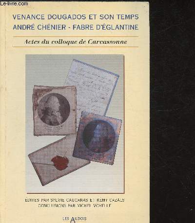 Venance Dougados et son temps - Andr Chnier - Fabre D'Eglantine - Acte du colloque international tenu  Carcassonne les 5, 6 et 7 mai 1994