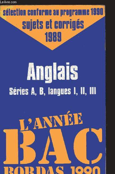 Anglais - sries A, B, langues I, II, III - slection conforme au programme 1990, sujets et corrigs 1989 - Collection 