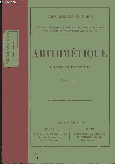 Arithmtique, cours suprieur par F.I.C, enseignement primaire, livres classiques rdigs en trois cours gradus pour chaque srie du programme officiel