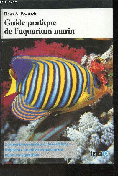 Guide Pratique de l'aquarium marin avec 60 poissons tropicaux les plus frquemment tenus en aquarium et 36 invertbrs