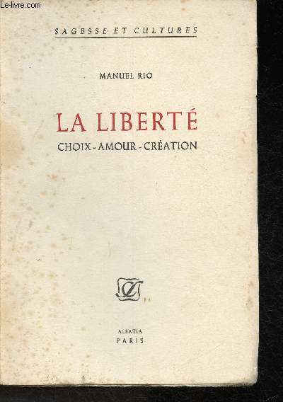 La Libert choix-amour-cration tude philosophique selon les expriences de l'esprit occidental (collection 