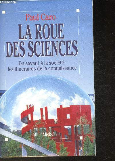 La roue des sciences- Du savant  la socit, les itinraires de la connaissance