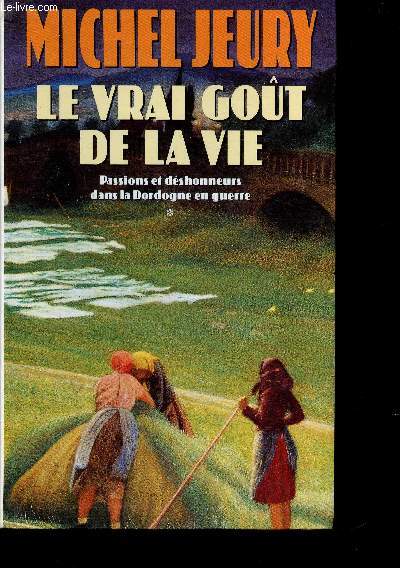 Le vrai got de la vie- Tome I : Passions et dshonneurs dans la Dordogne en guerre