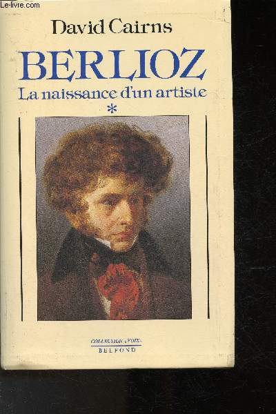 Berlioz. la naissance d'un artiste, 1803 - 1832 (Collection 