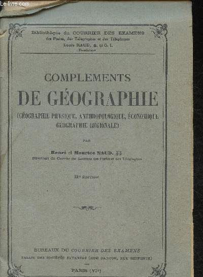 Complments de Gographie  l'usage des candidats aux Concours des Postes, Tlgraphes et Tlphones (Gographie physique, Anthropologique, conomique, Gographie Rgionale) Sommaire: Gographie gnrale, La France et les territoires d'Union Franaise etc