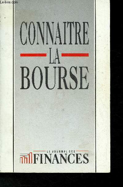 Connatre la bourse- Sommaire: L'univers de la Bourse, Les diffrents types de valeurs mobilires, La fiscalit des valeurs mobilires, Organisation et fonctionnement des marchs, Les ordres de Bourse, L'information financire, etc