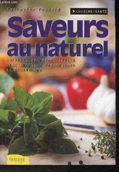 Saveurs au naturel- Herbes, aromates, pices, 100 recettes dttiques et gourmandes (Collection 