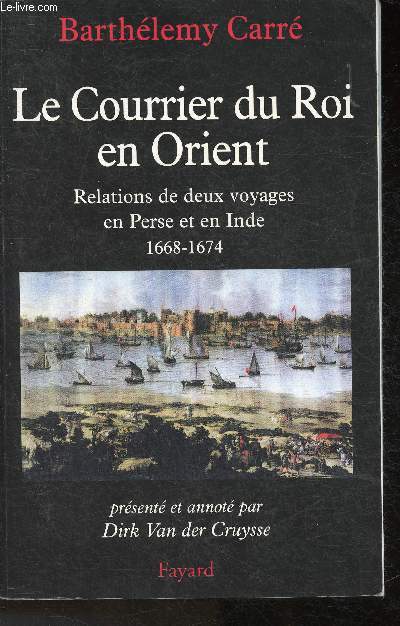 Le courrier du Roi en Orient- Relations des deux voyages en Perse et en Inde 1668-1674