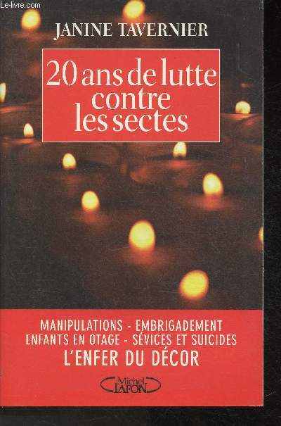 20 ans de lutte contre les sectes- Manipulations-Embrigadement-Enfants en otage-Svices et suicides- L'enfer du dcor