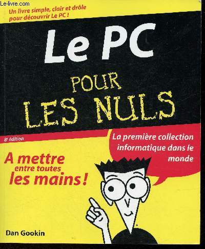 Le PC pour les nuls 8me dition- Sommaire: Dcouverte de la bte, Ce gros bouton rouge, Utiliser un PC, Le systme d'exploitation du PC, Vos lecteurs, Conserver vos fichiers sans devenir fou, Organiser vos fichiers, etc