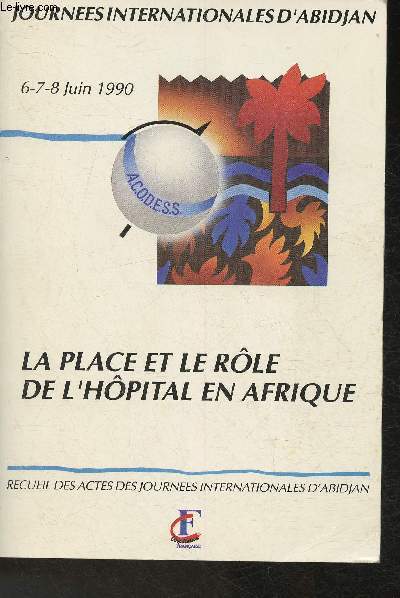 Recueil des Actes des journes Internationales d'Abidjan - La place et le rle de l'hpital en Afrique- 6-7-8 Juin 1990