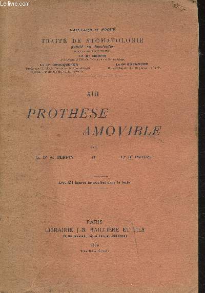 Trait de Stomatologie- Tome XIII Prothse Amovible - Sommaire: Dfinition, Mcanisme physiologique, Gnralits, Thories et principes, La pratique des dentiers, etc.