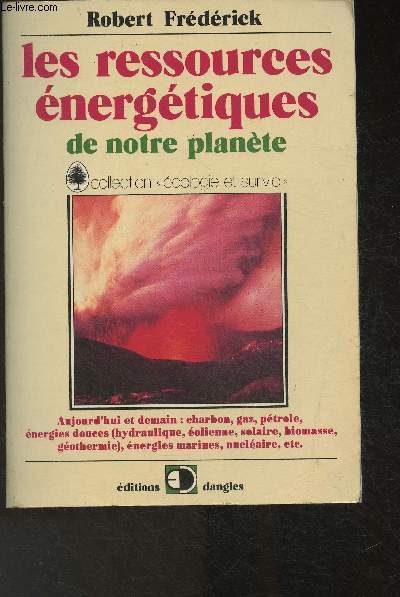 Les ressources nergtiques de notre plante- Aujourd'hui et demain: charbon, gaz, ptrole, nergies douces (hydraulique, olienne, solaire, biomasse, gothermie), nergies marines, nuclaire, etc. (Collection 