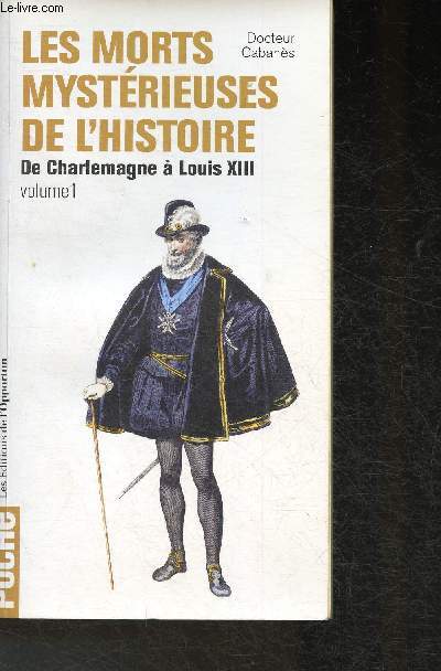Les morts mystrieuses de l'Histoire- Rois, Reines et princes franais Tome I: de Charlemagne  Louis XIII