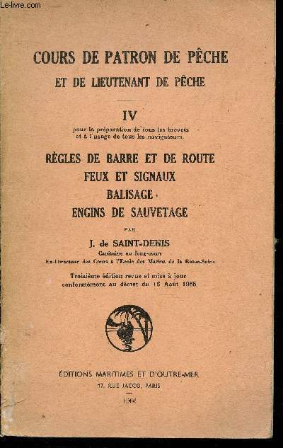 Cours de patron de pche et de lieutenant de pche Tome IV: Rgles de Barre et de route feux et signaux, balisage, engins de sauvetage (Pour la prparation de tous les brevets et  l'usage de tous les navigateurs)