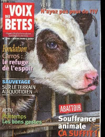 La voix des btes N245- Mars/Avril 2017-Sommaire: Actualits, Sauvetages: La Fondation en action, Zoom: Le refuge de Carros, Pintemps des naissance... les bons gestes, Comportement chien: Des caresses signifiantes, Dossier: Abandonner la viande, etc.