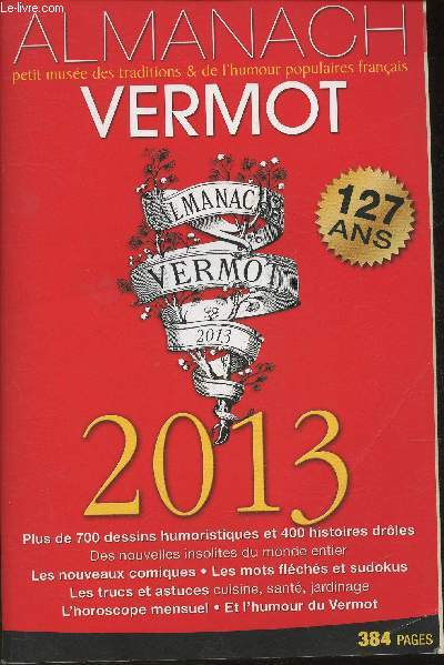Almanach Vermot 2013- Le seul vritable Almanach- Petit muse des traditions et de l'humour franais- Plus de 700 dessins humouristiques et 400 histoires drles, des nouvelles insolites du monde entier, les nouveaux comiques, les mots flch, etc